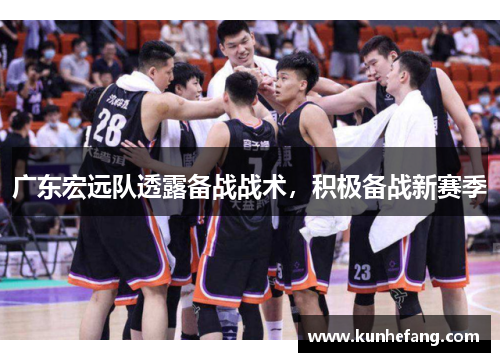 广东宏远队透露备战战术，积极备战新赛季